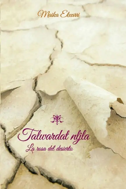 La rosa del desierto - Talwardat nljla by Pedro María Esparza, Maika Etxarri Yábar
