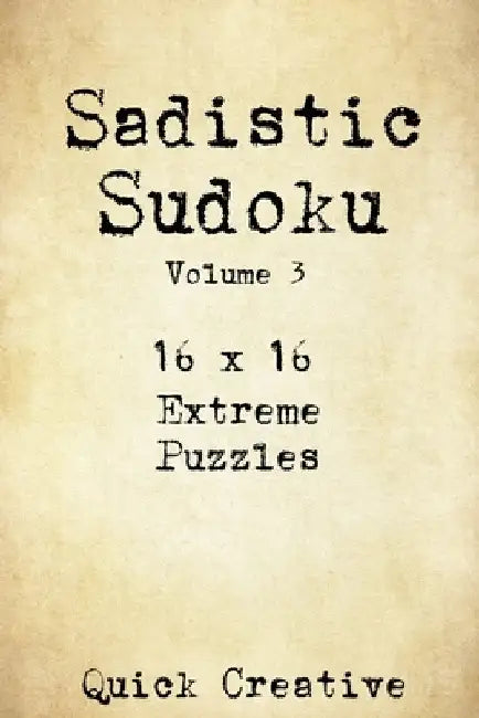 Sadistic Sudoku 16 x 16 Extreme Puzzles Volume 3: Hard Sudoku Puzzles for the Advanced Puzzle Solver, Great Gift for Adults, Teens and Kids by Quick Creative