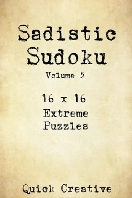 Sadistic Sudoku 16 x 16 Extreme Puzzles Volume 5: Hard Sudoku Puzzles for the Advanced Puzzle Solver, Great Gift for Adults, Teens and Kids by Quick Creative