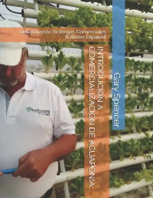 Introducion a Comercializacion de Acuaponia: Desaroyando Sistemas Comerciales (Edicion Espanol) by Spencer, Gary