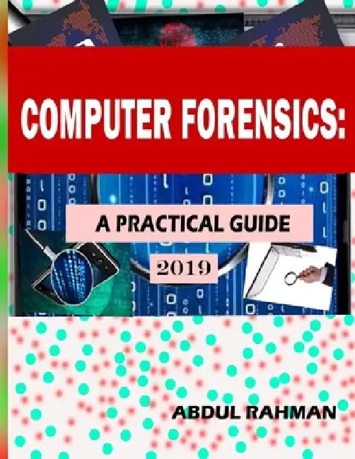 Computer Forensics: A Practical Guide 2019: This is Practical Guide to enhace your skills in the field of computer forensics and cyber security. by Abdul Rahman