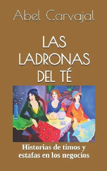 Las Ladronas del Té: Historias de timos y estafas en los negocios by Ángel, Isabel Cristina