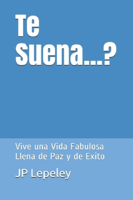 Te Suena...?: Vive una Vida Fabulosa Llena de Paz y de Exito by Jp Lepeley