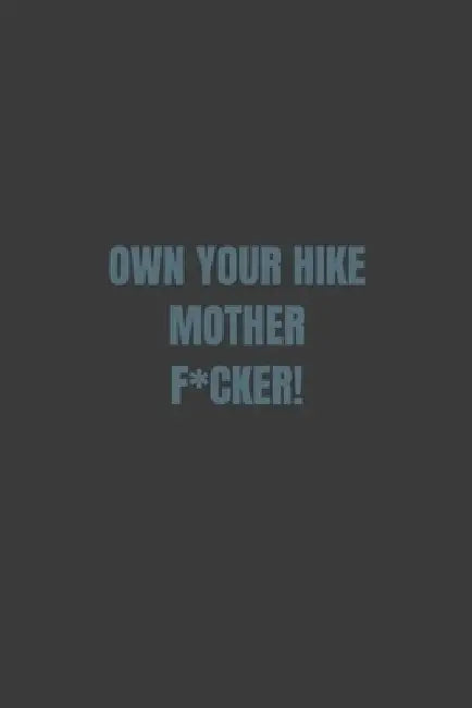 Own Your Hike Mother F*cker! by Ray Zins