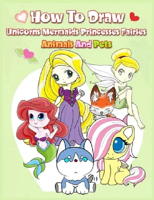 How To Draw ( Unicorns Mermaids Princesses Fairies Animals and Pets ): Easy Techniques and Step-by-Step Drawings for Kids by John Boonpunya