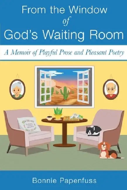 From the Window of God's Waiting Room: A Memoir of Playful Prose and Pleasant Poetry by Bonnie Papenfuss