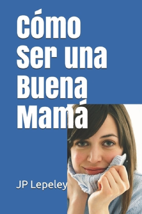 Cómo Ser una Buena Mamá by Jp Lepeley