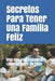 Secretos Para Tener Una Familia Feliz: Vive una Vida Fabulosa Llena de Paz y de Exito by Jp Lepeley