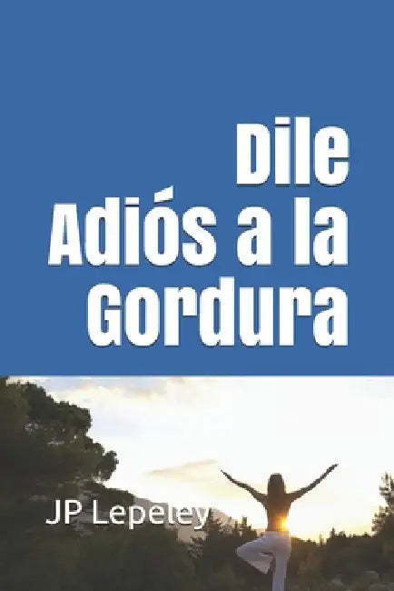 Dile Adiós a la Gordura by Lepeley, Jp