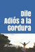 Dile Adiós a la Gordura by Lepeley, Jp