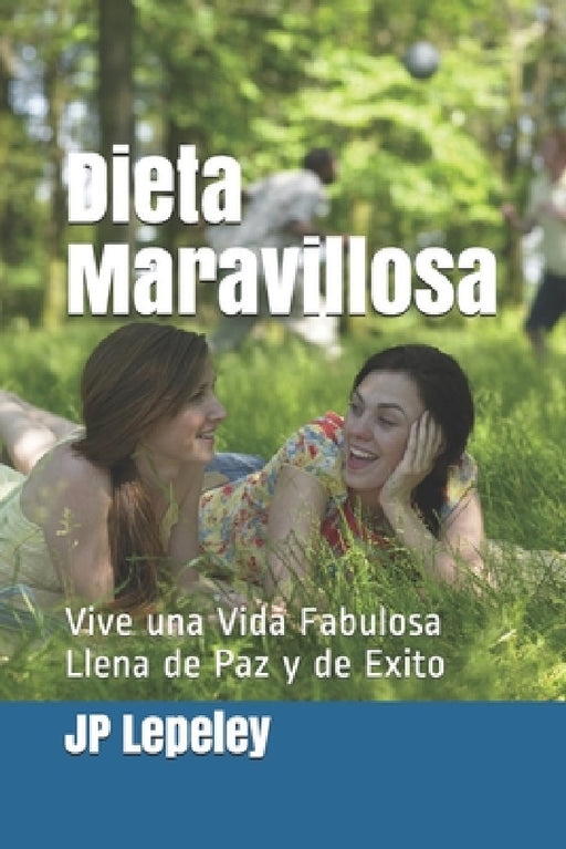 Dieta Maravillosa: Vive una Vida Fabulosa Llena de Paz y de Exito by Jp Lepeley