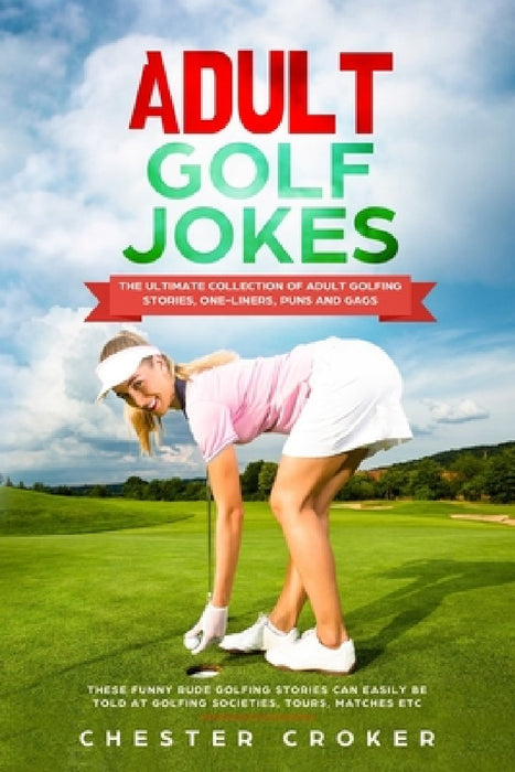 Adult Golf Jokes: Huge Collection Of Naughty, Rude, Dirty Golfing Jokes by Chester Croker