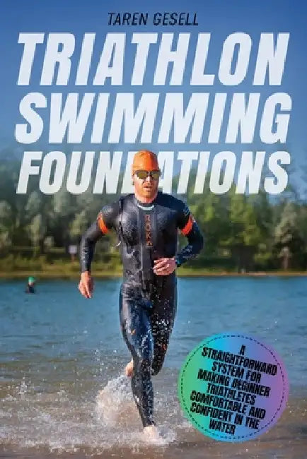 Triathlon Swimming Foundations: A Straightforward System for Making Beginner Triathletes Comfortable and Confident in the Water by Triathlon Taren Gesell