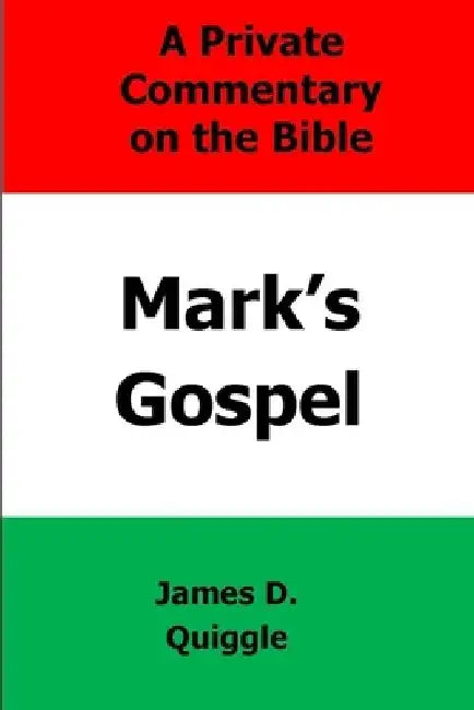 A Private Commentary on the Bible: Mark's Gospel by James D. Quiggle
