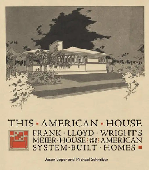 This American House: Frank Lloyd Wright's Meier House and the American System-Built Homes by Jason Loper