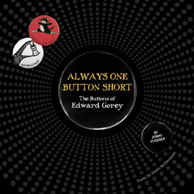 Always One Button Short: The Buttons of Edward Gorey by Edward Gorey