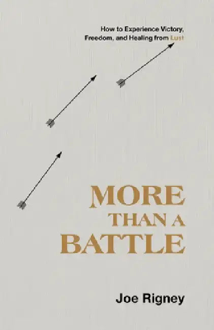 More Than a Battle: How to Experience Victory, Freedom, and Healing from Lust by Joe Rigney