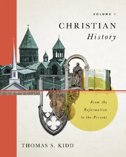 Christian History, Volume 2: From the Reformation to the Present Volume 2 by Thomas S. Kidd