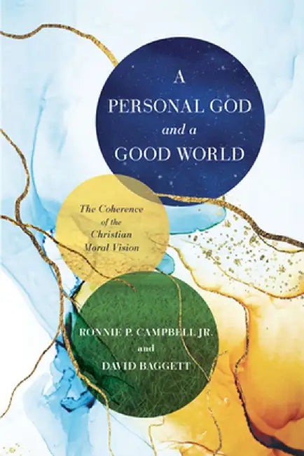 A Personal God and a Good World: The Coherence of the Christian Moral Vision by David J. Baggett