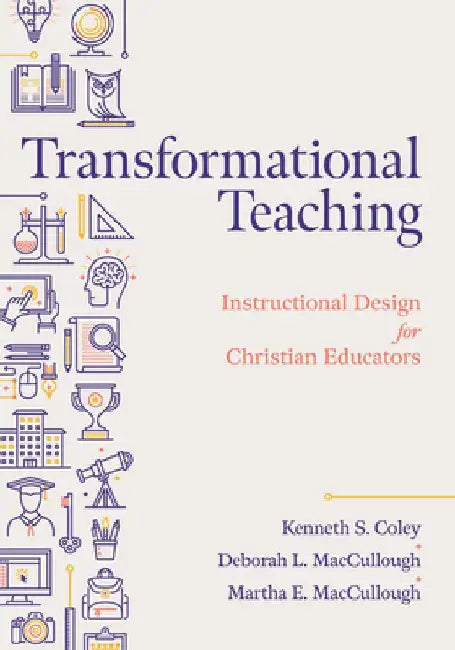 Transformational Teaching: Instructional Design for Christian Educators by Kenneth S. Coley