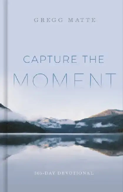 Capture the Moment: 365-Day Devotional by Gregg Matte