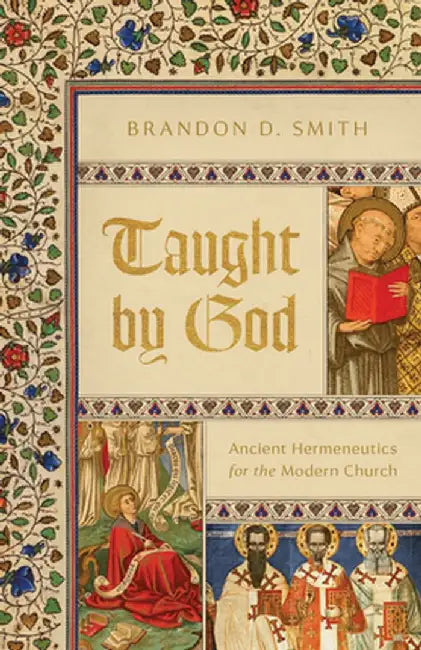 Taught by God: Ancient Hermeneutics for the Modern Church by Brandon D. Smith