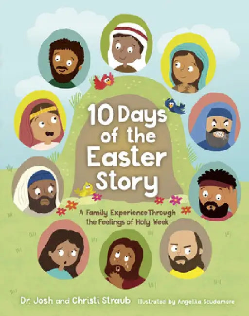 10 Days of the Easter Story: A Family Experience Through the Feelings of Holy Week by Josh Straub