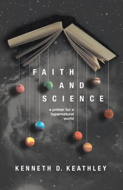 Faith and Science: A Primer for a Hypernatural World by Kenneth D. Keathley