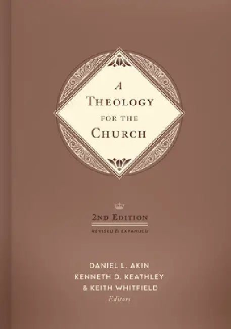 A Theology for the Church, 2nd Edition: Revised and Expanded by Daniel L. Akin, Kenneth D. Keathley, Keith S. Whitfield
