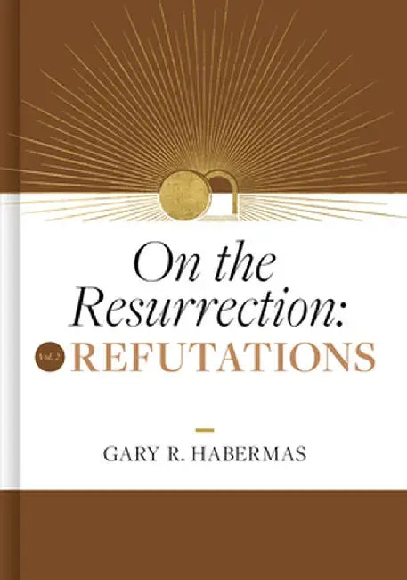 On the Resurrection, Volume 2: Refutations by Gary Habermas
