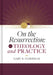 On the Resurrection, Volume 4: Theology and Practice Volume 4 by Gary Habermas
