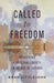 Called to Freedom: Retrieving Christian Liberty in an Age of License by Brad Littlejohn
