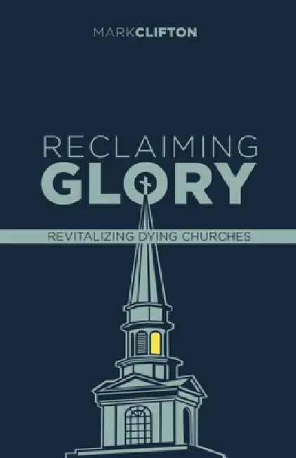 Reclaiming Glory, Updated Edition: Creating a Gospel Legacy Throughout North America by Mark Clifton