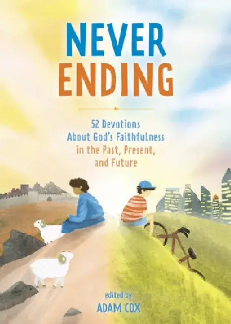 Never Ending: 52 Devotions about God's Faithfulness in the Past, Present, and Future by Adam Cox