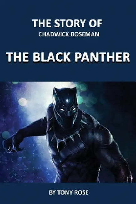The Story of Chadwick Boseman: The Black Panther by Tony Rose