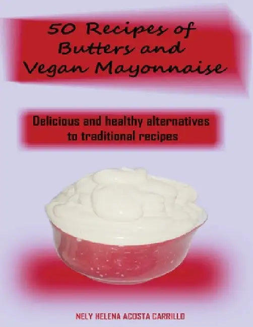 50 Recipes of Butters and Vegan Mayonnaise by Nely Acosta