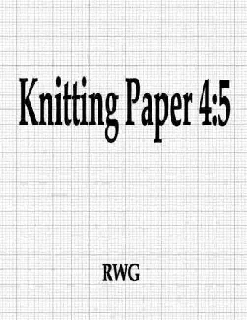 Knitting Paper 4: 5: 100 Pages 8.5" X 11" by Rwg