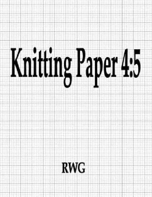Knitting Paper 4: 5: 150 Pages 8.5" X 11" by Rwg