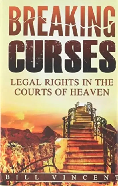 Breaking Curses: Legal Rights in the Courts of Heaven by Bill Vincent