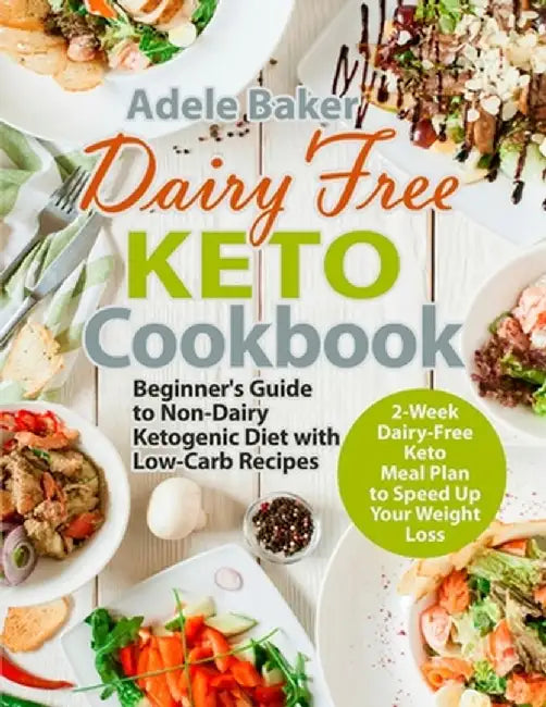 Dairy Free Keto Cookbook: Beginner's Guide to Non-Dairy Ketogenic Diet with Low-Carb Recipes & 2-Week Dairy-Free Keto Meal Plan to Speed Up Your by Adele Baker