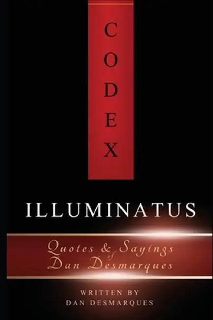 Codex Illuminatus: Quotes & Sayings of Dan Desmarques by Dan Desmarques