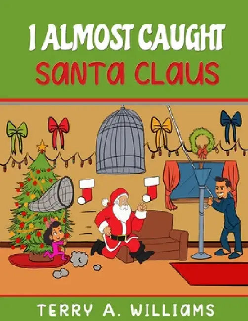 I Almost Caught Santa Claus by Terry a. Williams
