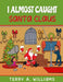 I Almost Caught Santa Claus by Terry a. Williams