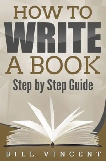 How to Write a Book: Step by Step Guide by Bill Vincent