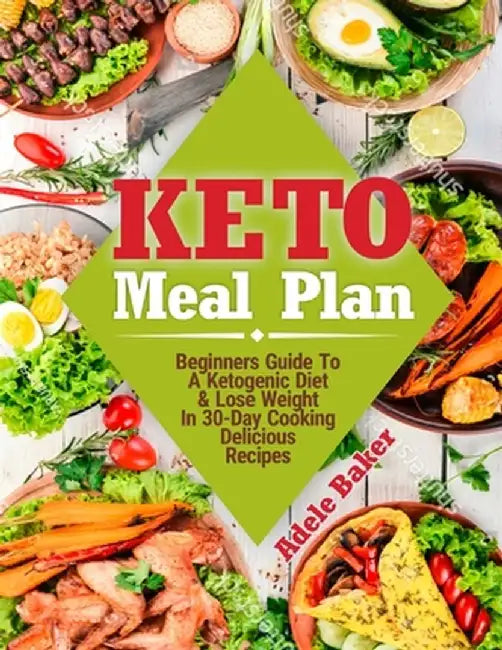 Keto Meal Plan: Beginners Guide To A Ketogenic Diet. Lose Weight In 30-Day Cooking Delicious Recipes by Adele Baker