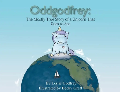 Oddgodfrey: The Mostly True Story of a Unicorn That Goes To Sea by Leslie Godfrey