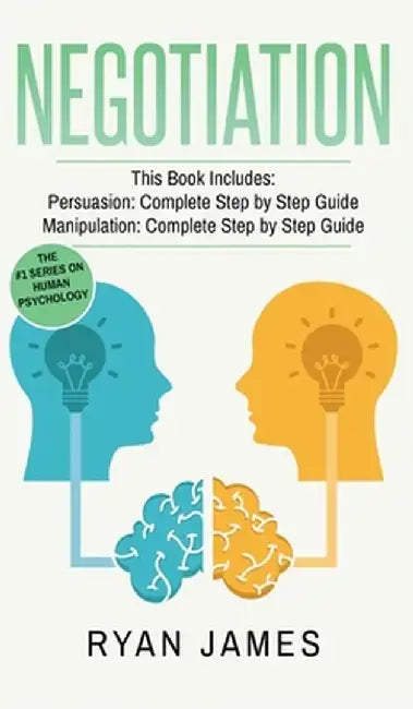 Negotiation: 2 Manuscripts - Persuasion The Complete Step by Step Guide, Manipulation The Complete Step by Step Guide (Negotiation by Ryan James