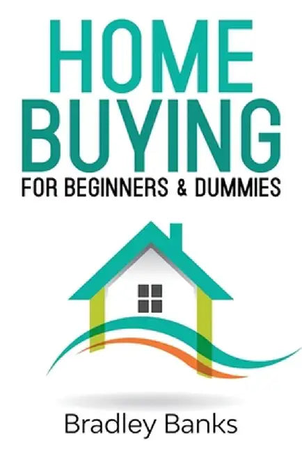 Home Buying for Beginners & Dummies by Bradley Banks