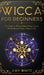 Wicca For Beginners: The Guide to Wiccan Beliefs, Magic, Rituals, Witchcraft, and Living a Magical Life by Amy White