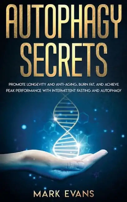 Autophagy: Secrets - Promote Longevity and Anti-Aging, Burn Fat, and Achieve Peak Performance with Intermittent Fasting and Autop by Mark Evans